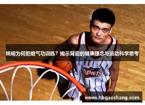 姚明为何拒绝气功训练？揭示背后的健康理念与运动科学思考