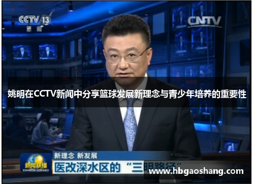姚明在CCTV新闻中分享篮球发展新理念与青少年培养的重要性