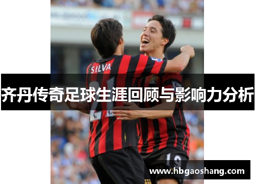 齐丹传奇足球生涯回顾与影响力分析