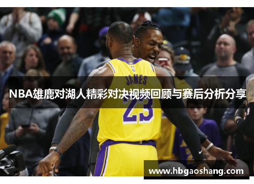 NBA雄鹿对湖人精彩对决视频回顾与赛后分析分享